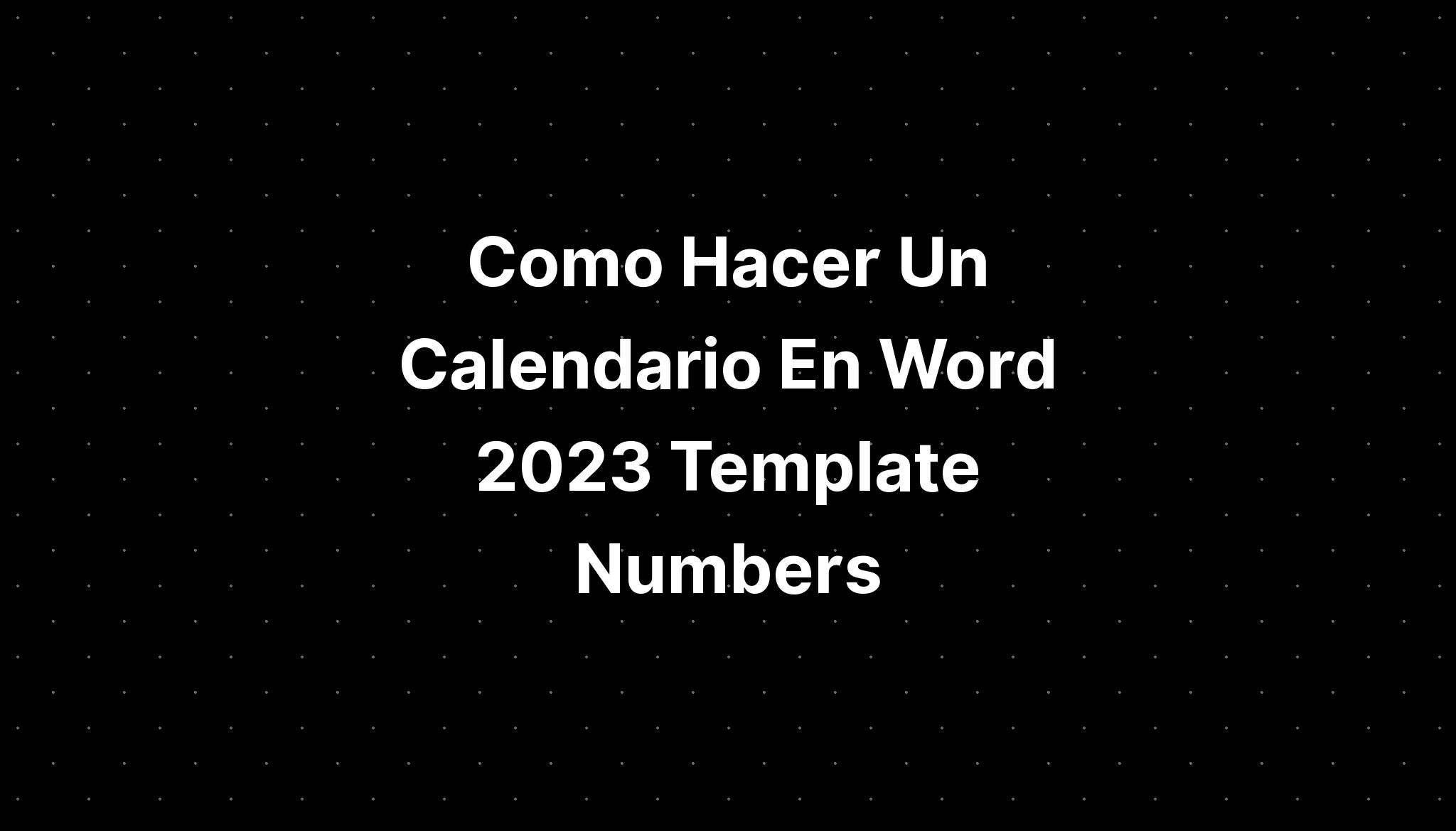 Como Hacer Un Calendario En Word 2023 Template Numbers Imagesee